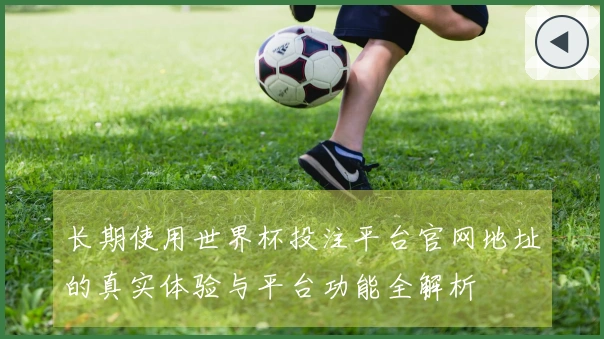长期使用世界杯投注平台官网地址的真实体验与平台功能全解析