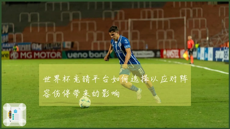 世界杯竞猜平台如何选择以应对阵容伤停带来的影响